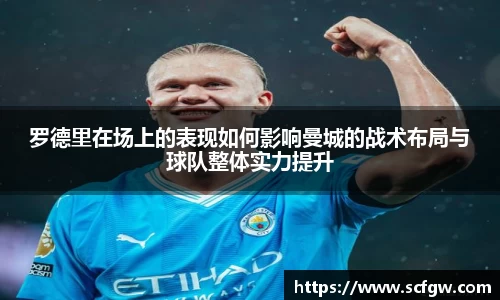 罗德里在场上的表现如何影响曼城的战术布局与球队整体实力提升