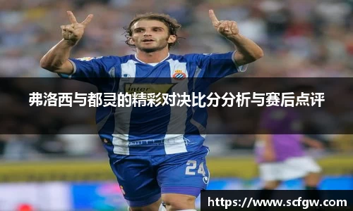 弗洛西与都灵的精彩对决比分分析与赛后点评