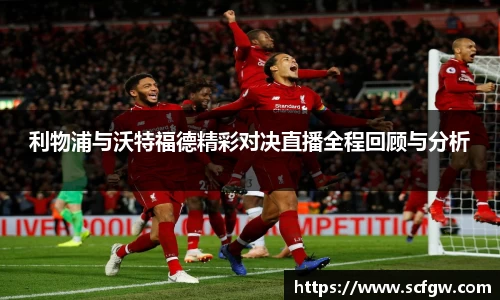 利物浦与沃特福德精彩对决直播全程回顾与分析